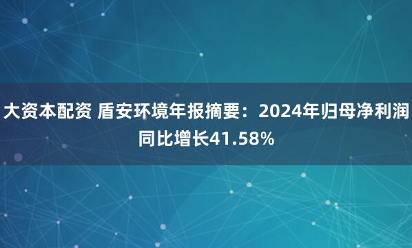 大资本配资 盾安环境年报摘要：2024年归母净利润同比增长41.58%