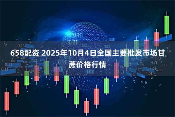 658配资 2025年10月4日全国主要批发市场甘蔗价格行情